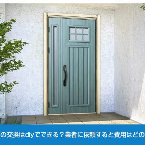 玄関ドアの交換はdiyでできる？業者に依頼すると費用はどのくらい？