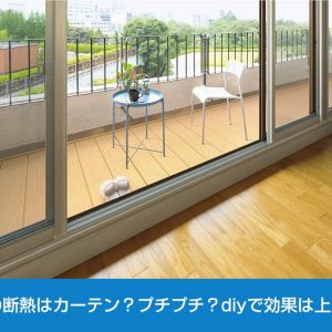 窓の断熱はカーテン？プチプチ？diyで効果は上がる？