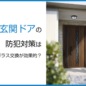 玄関ドアの防犯対策は鍵やガラス交換が効果的？