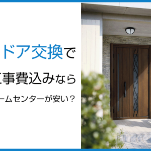 玄関ドア交換で工事費込みならホームセンターが安い？