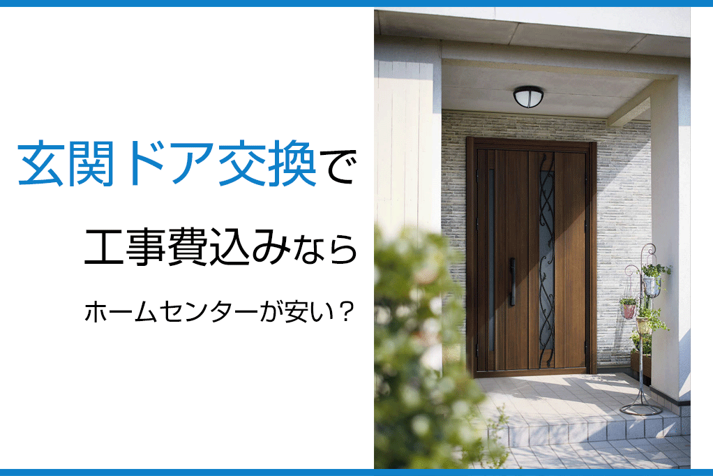 玄関ドア交換で工事費込みならホームセンターが安い？