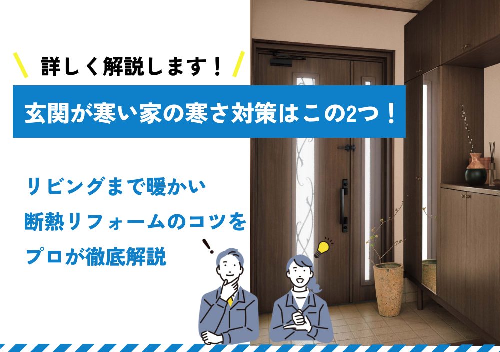 玄関が寒い家の寒さ対策はこの2つ！リビングまで暖かい断熱リフォームのコツをプロが徹底解説