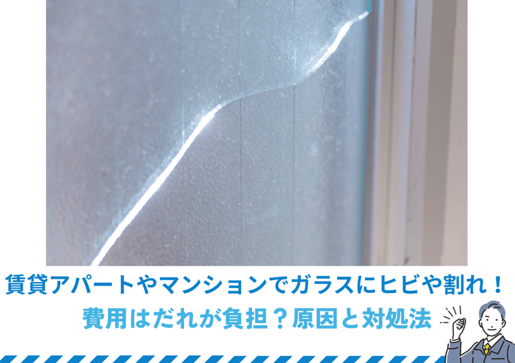 賃貸アパートやマンションでガラスにヒビや割れ！費用はだれが負担？原因と対処法